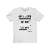 Judgment, Justice, Pop Off | Unisex Jersey Short Sleeve Tee